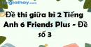 Đề thi giữa kì 2 Tiếng Anh 6 Friends Plus - Đề số 3